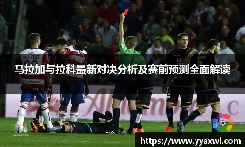 马拉加与拉科最新对决分析及赛前预测全面解读