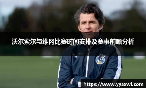 沃尔索尔与维冈比赛时间安排及赛事前瞻分析